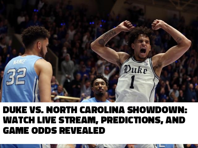 Duke Vs North Carolina Showdown Watch Live Stream Predictions And Game Odds Revealed 